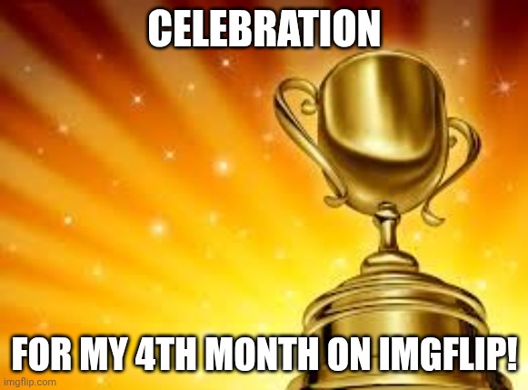 HOORAY! | CELEBRATION; FOR MY 4TH MONTH ON IMGFLIP! | image tagged in award | made w/ Imgflip meme maker