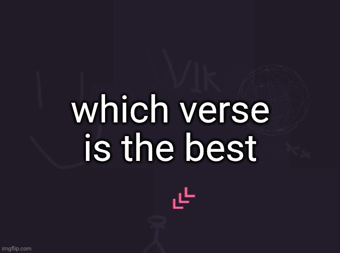 vik's image | which verse is the best | image tagged in vik's image | made w/ Imgflip meme maker