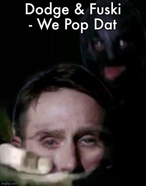 Shush (The Collector Edition) | Dodge & Fuski - We Pop Dat | image tagged in shush the collector edition | made w/ Imgflip meme maker
