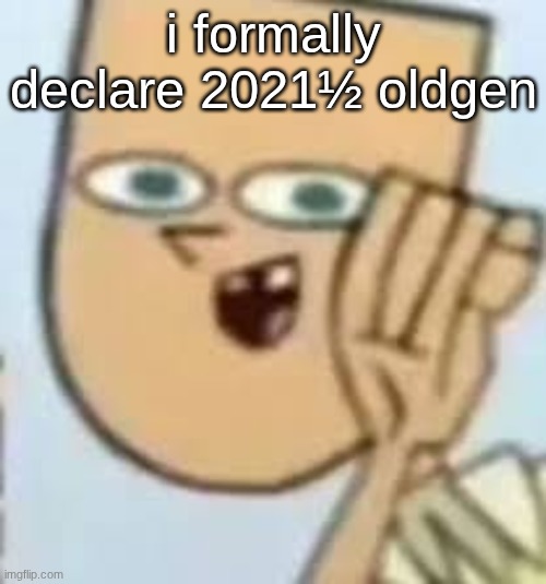 cody | i formally declare 2021½ oldgen | image tagged in cody | made w/ Imgflip meme maker
