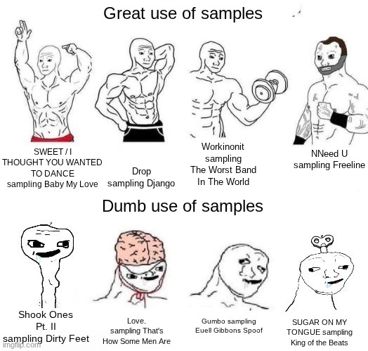 Sample flips are usually sick | Great use of samples; SWEET / I THOUGHT YOU WANTED TO DANCE sampling Baby My Love; Workinonit sampling The Worst Band In The World; NNeed U sampling Freeline; Drop sampling Django; Dumb use of samples; Shook Ones Pt. II sampling Dirty Feet; Love. sampling That's How Some Men Are; Gumbo sampling Euell Gibbons Spoof; SUGAR ON MY TONGUE sampling King of the Beats | image tagged in x in the past vs x now | made w/ Imgflip meme maker