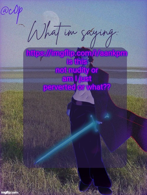c0p template by Grace | https://imgflip.com/i/aankpm is this not nudity or am I just perverted or what?? | image tagged in c0p template by grace | made w/ Imgflip meme maker