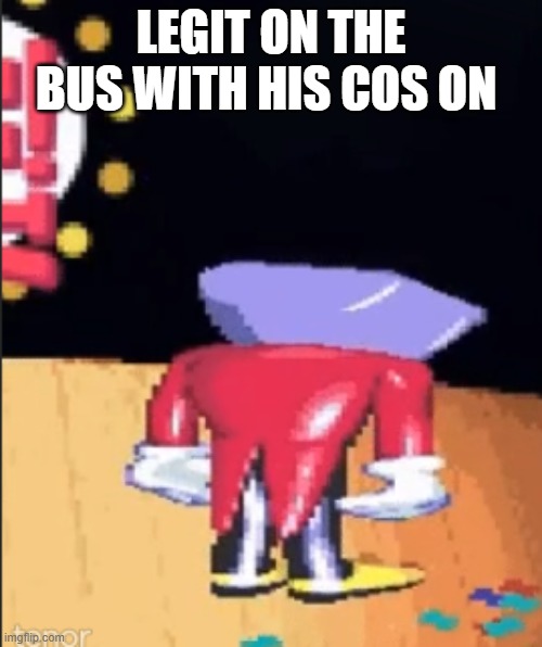 we cornballing | LEGIT ON THE BUS WITH HIS COS ON | image tagged in tenna sadge | made w/ Imgflip meme maker