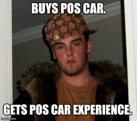 Douchebag | BUYS POS CAR. GETS POS CAR EXPERIENCE. | image tagged in douchebag | made w/ Imgflip meme maker