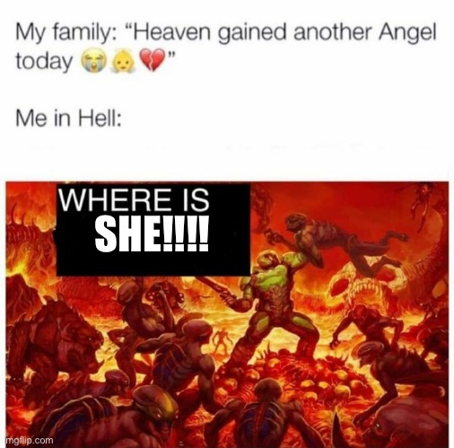 SHE!!!! | image tagged in me in hell | made w/ Imgflip meme maker