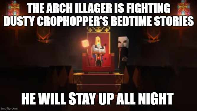 Arch Illager | THE ARCH ILLAGER IS FIGHTING DUSTY CROPHOPPER'S BEDTIME STORIES; HE WILL STAY UP ALL NIGHT | image tagged in arch illager | made w/ Imgflip meme maker