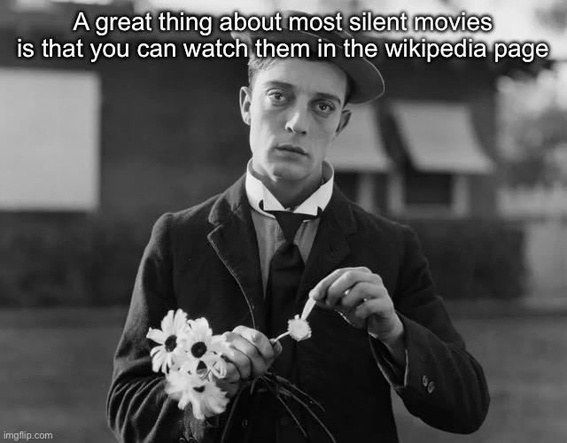 Buster Keaton | A great thing about most silent movies is that you can watch them in the wikipedia page | image tagged in buster keaton | made w/ Imgflip meme maker