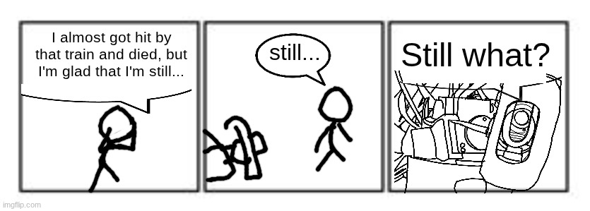 This was a triumph. | Still what? I almost got hit by that train and died, but I'm glad that I'm still... still... | image tagged in 3 panel comic strip,portal,glados,the cake is a lie | made w/ Imgflip meme maker