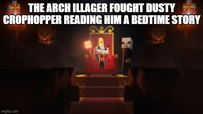 Arch Illager | THE ARCH ILLAGER FOUGHT DUSTY CROPHOPPER READING HIM A BEDTIME STORY | image tagged in arch illager | made w/ Imgflip meme maker