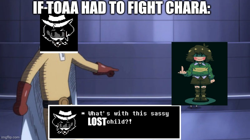 what's with this sassy lost child | IF TOAA HAD TO FIGHT CHARA:; LOST | image tagged in what's with this sassy lost child | made w/ Imgflip meme maker