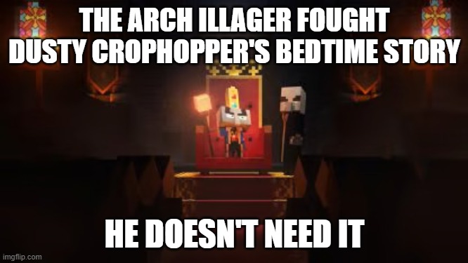 Arch Illager | THE ARCH ILLAGER FOUGHT DUSTY CROPHOPPER'S BEDTIME STORY; HE DOESN'T NEED IT | image tagged in arch illager | made w/ Imgflip meme maker