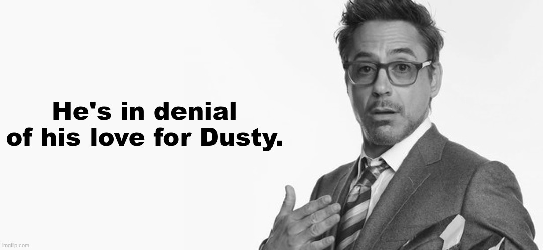 I'm Stuff | He's in denial of his love for Dusty. | image tagged in i'm stuff | made w/ Imgflip meme maker