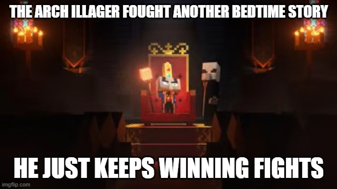 Arch Illager | THE ARCH ILLAGER FOUGHT ANOTHER BEDTIME STORY; HE JUST KEEPS WINNING FIGHTS | image tagged in arch illager | made w/ Imgflip meme maker