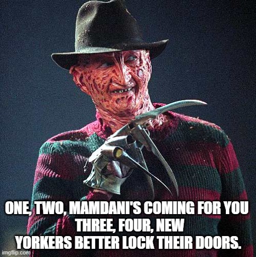 Get ready for the Nightmare New York Because it's coming. | ONE, TWO, MAMDANI'S COMING FOR YOU 
 THREE, FOUR, NEW YORKERS BETTER LOCK THEIR DOORS. | image tagged in freddy krueger,communist socialist,democrat,new york,mayor | made w/ Imgflip meme maker