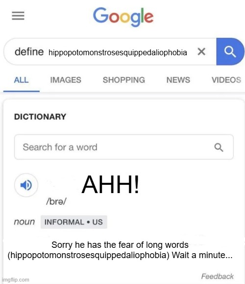 Google Definition | hippopotomonstrosesquippedaliophobia; AHH! Sorry he has the fear of long words (hippopotomonstrosesquippedaliophobia) Wait a minute... | image tagged in google definition | made w/ Imgflip meme maker