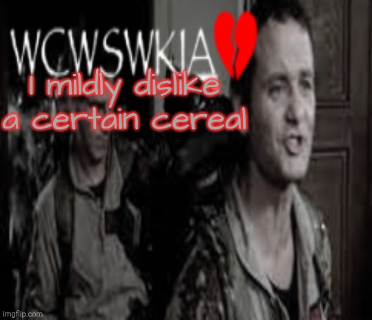 WCWSWKIA | I mildly dislike a certain cereal | image tagged in wcwswkia | made w/ Imgflip meme maker