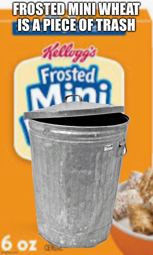 nat lore | FROSTED MINI WHEAT IS A PIECE OF TRASH | made w/ Imgflip meme maker