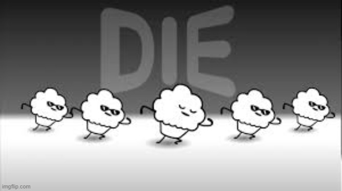 image tagged in muffin time die die die | made w/ Imgflip meme maker