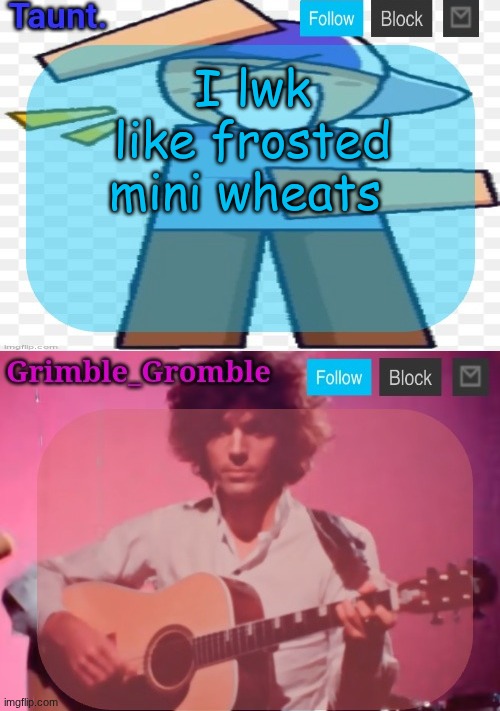 they not bad | I lwk like frosted mini wheats | image tagged in taunt and grimble_gromble announcement temp | made w/ Imgflip meme maker