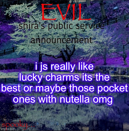 Shira temp | i js really like lucky charms its the best or maybe those pocket ones with nutella omg | image tagged in shira temp | made w/ Imgflip meme maker