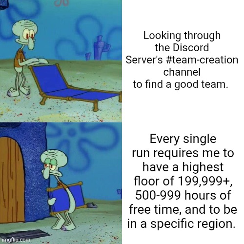 Yet the run's host has the audacity to say "BOOST, WHY IS NO ONE JOINING!?!?!?" | Looking through the Discord Server's #team-creation channel to find a good team. Every single run requires me to have a highest floor of 199,999+, 500-999 hours of free time, and to be in a specific region. | image tagged in squidward chair,memes,dandy's world,dandy,roblox,roblox meme | made w/ Imgflip meme maker