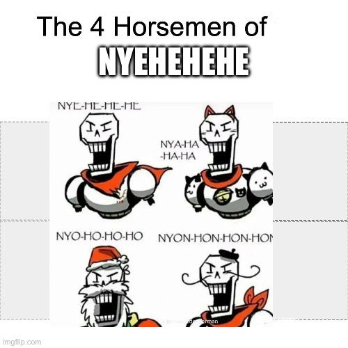 The four papyruses | NYEHEHEHE | image tagged in four horsemen | made w/ Imgflip meme maker