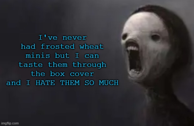 void lazy | I've never had frosted wheat minis but I can taste them through the box cover and I HATE THEM SO MUCH | image tagged in void lazy | made w/ Imgflip meme maker