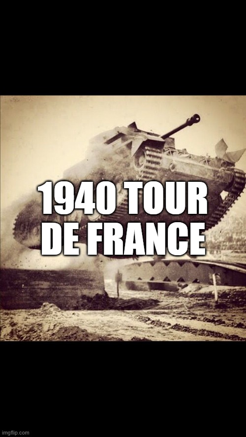 GET OUT | 1940 TOUR DE FRANCE | image tagged in tanks away | made w/ Imgflip meme maker