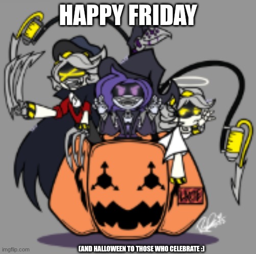 I thought it was sick as hel | HAPPY FRIDAY; (AND HALLOWEEN TO THOSE WHO CELEBRATE :) | made w/ Imgflip meme maker