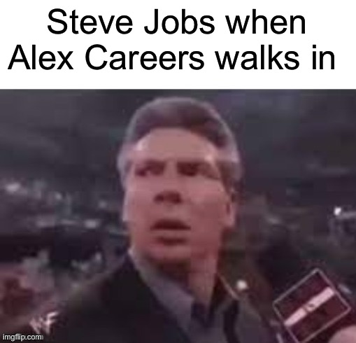 x when x walks in | Steve Jobs when Alex Careers walks in | image tagged in x when x walks in | made w/ Imgflip meme maker