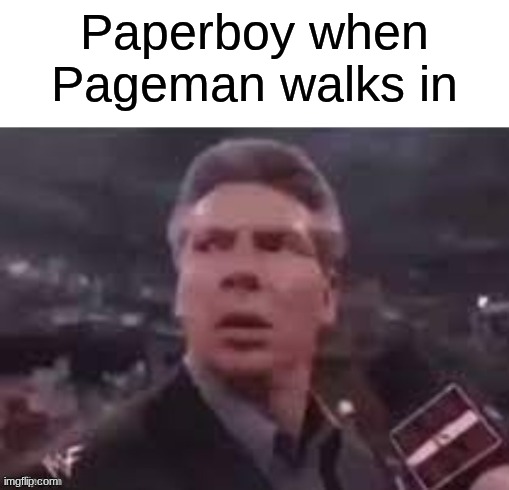 x when x walks in | Paperboy when Pageman walks in | image tagged in x when x walks in | made w/ Imgflip meme maker