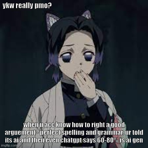 wait u have a point | ykw really pmo? when u acc know how to right a good arguement - perfect spelling and grammar. ur told its ai and then even chatgpt says 60-80% is ai gen | image tagged in wait u have a point | made w/ Imgflip meme maker