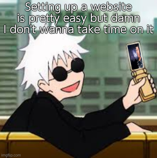 Gojo Satoru LowTierGod | Setting up a website is pretty easy but damn I don't wanna take time on it | image tagged in gojo satoru lowtiergod | made w/ Imgflip meme maker