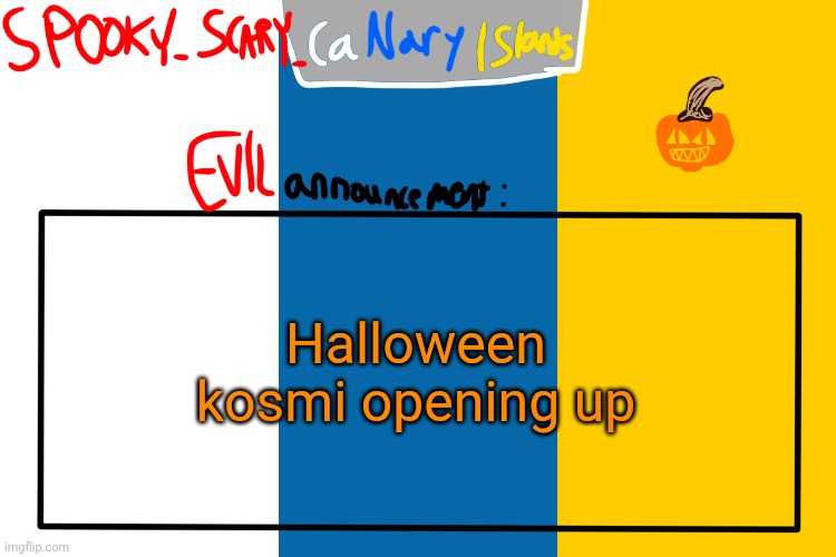 SPOOKY CanaryIslands announcement | Halloween kosmi opening up | image tagged in spooky canaryislands announcement | made w/ Imgflip meme maker