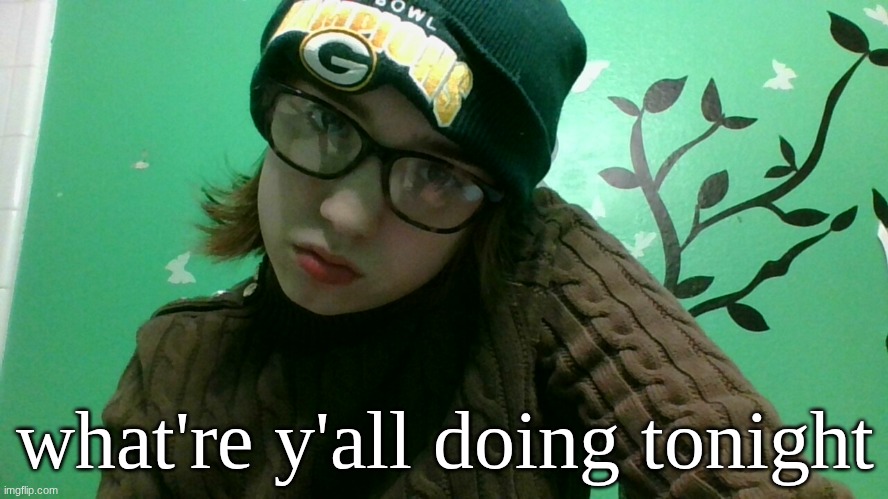 buh | what're y'all doing tonight | image tagged in buh | made w/ Imgflip meme maker