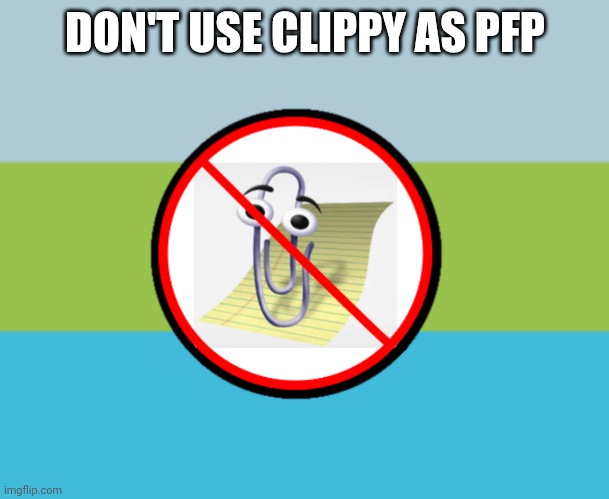 ANTI CLIPPY | DON'T USE CLIPPY AS PFP | image tagged in anti clippy | made w/ Imgflip meme maker