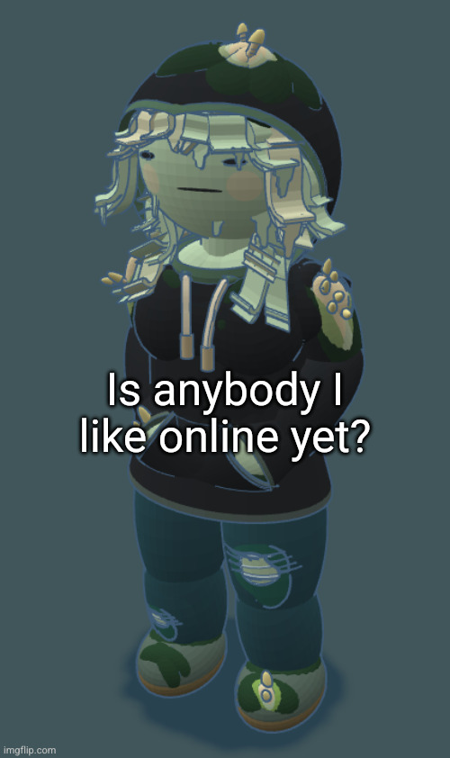 Mora Fitzgerald | Is anybody I like online yet? | image tagged in mora fitzgerald | made w/ Imgflip meme maker