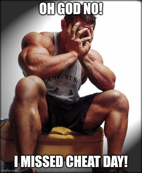 Depressed Bodybuilder | OH GOD NO! I MISSED CHEAT DAY! | image tagged in depressed bodybuilder | made w/ Imgflip meme maker