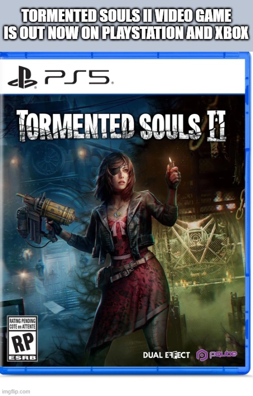 Tormented Souls II video game is out right now on PS5, Xbox, and PC | TORMENTED SOULS II VIDEO GAME IS OUT NOW ON PLAYSTATION AND XBOX | image tagged in games,video games,computer games,ps5,xbox,pc | made w/ Imgflip meme maker
