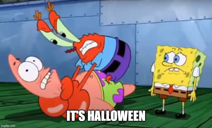 Mr Crabs choking Patrick | IT'S HALLOWEEN | image tagged in mr crabs choking patrick | made w/ Imgflip meme maker