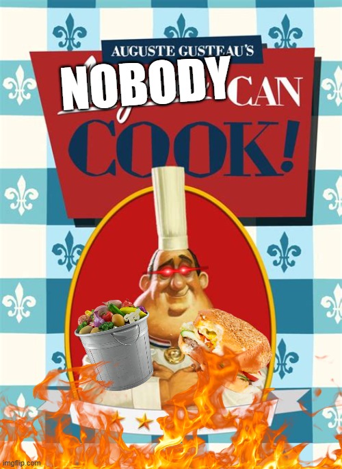 Nobody can cook | NOBODY | image tagged in anyone can cook | made w/ Imgflip meme maker