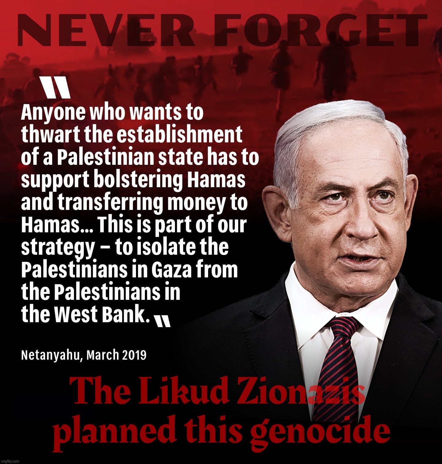 NEVER FORGET The Likud Zionazis 
planned this genocide | made w/ Imgflip meme maker