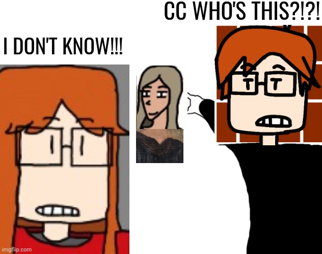 MC asks CC who that girl is and she doesn't know the answer. | CC WHO'S THIS?!?! I DON'T KNOW!!! | image tagged in soyjak pointing,mc,cc,spruce road girl,incident,comics | made w/ Imgflip meme maker