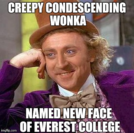 Creepy Condescending Wonka | CREEPY CONDESCENDING WONKA NAMED NEW FACE OF EVEREST COLLEGE | image tagged in memes,creepy condescending wonka | made w/ Imgflip meme maker