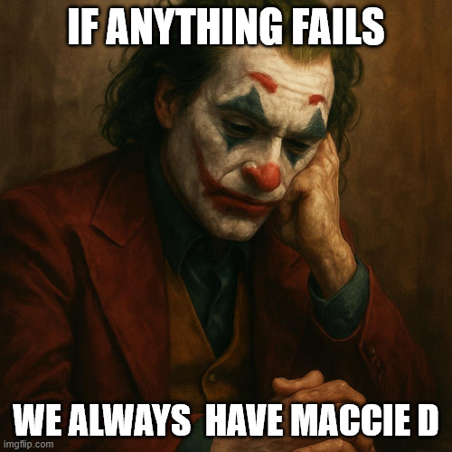 Joker missig Mac Donalds | IF ANYTHING FAILS; WE ALWAYS  HAVE MACCIE D | image tagged in the joker who is thinking about his life | made w/ Imgflip meme maker