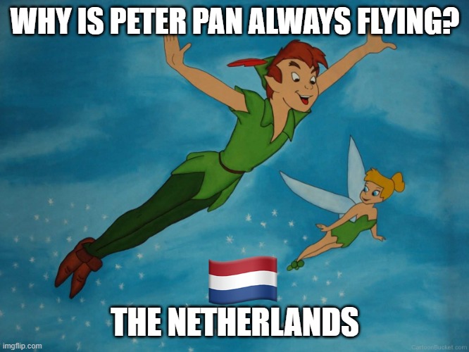Peter Pan | WHY IS PETER PAN ALWAYS FLYING? THE NETHERLANDS | image tagged in peter pan | made w/ Imgflip meme maker