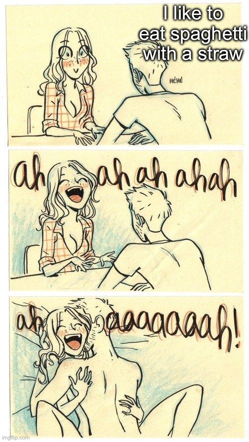 Spaghetti | I like to eat spaghetti with a straw | image tagged in first date,straws,spaghetti | made w/ Imgflip meme maker