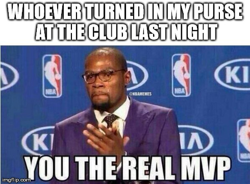 You The Real MVP | WHOEVER TURNED IN MY PURSE AT THE CLUB LAST NIGHT | image tagged in kevin durant mvp | made w/ Imgflip meme maker