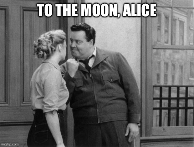 Honeymooners | TO THE MOON, ALICE | image tagged in honeymooners | made w/ Imgflip meme maker