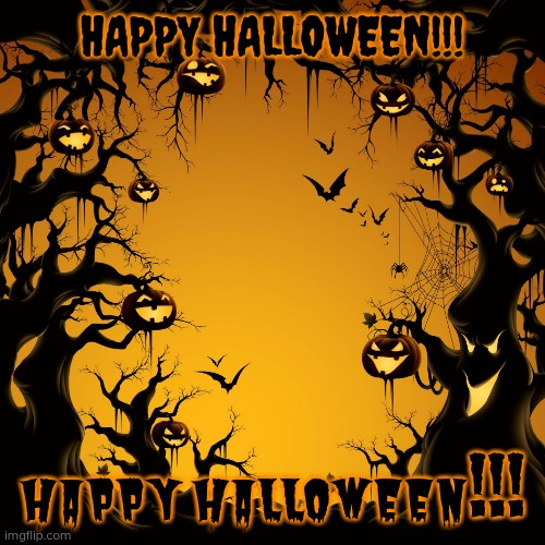 Halloween  | HAPPY HALLOWEEN!!! HAPPY HALLOWEEN!!! | image tagged in halloween | made w/ Imgflip meme maker
